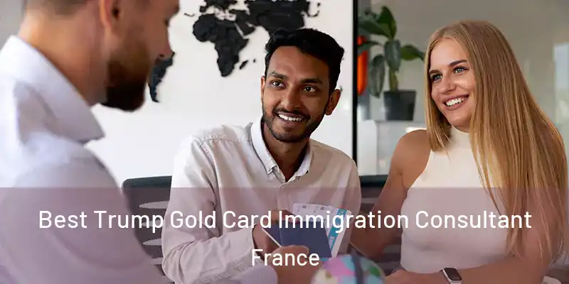 Best Trump Gold Card Immigration Consultant France