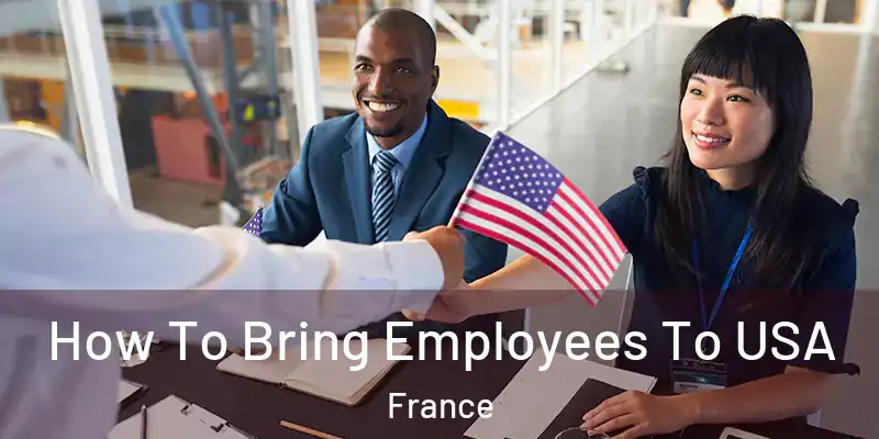  How To Bring Employees To USA France