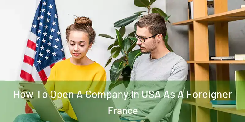 How To Open A Company In USA As A Foreigner France