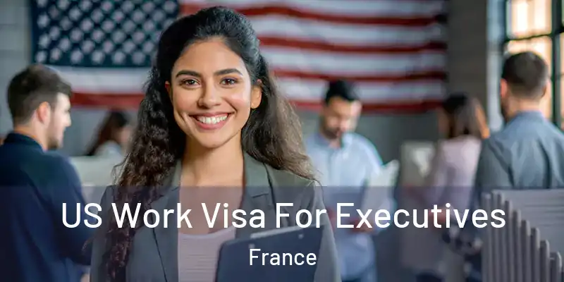 US Work Visa For Executives France