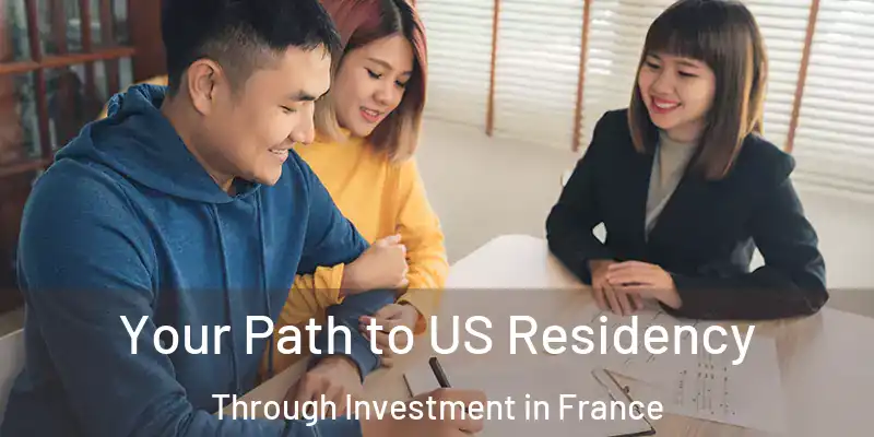 Your Path to US Residency Through Investment in France